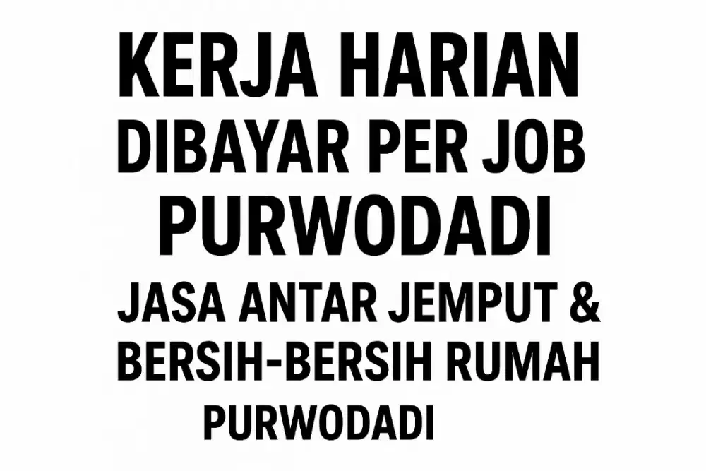 Jasa Antar Jemput & Bersih Rumah — Dibayar Per Job / Harian Purwodadi