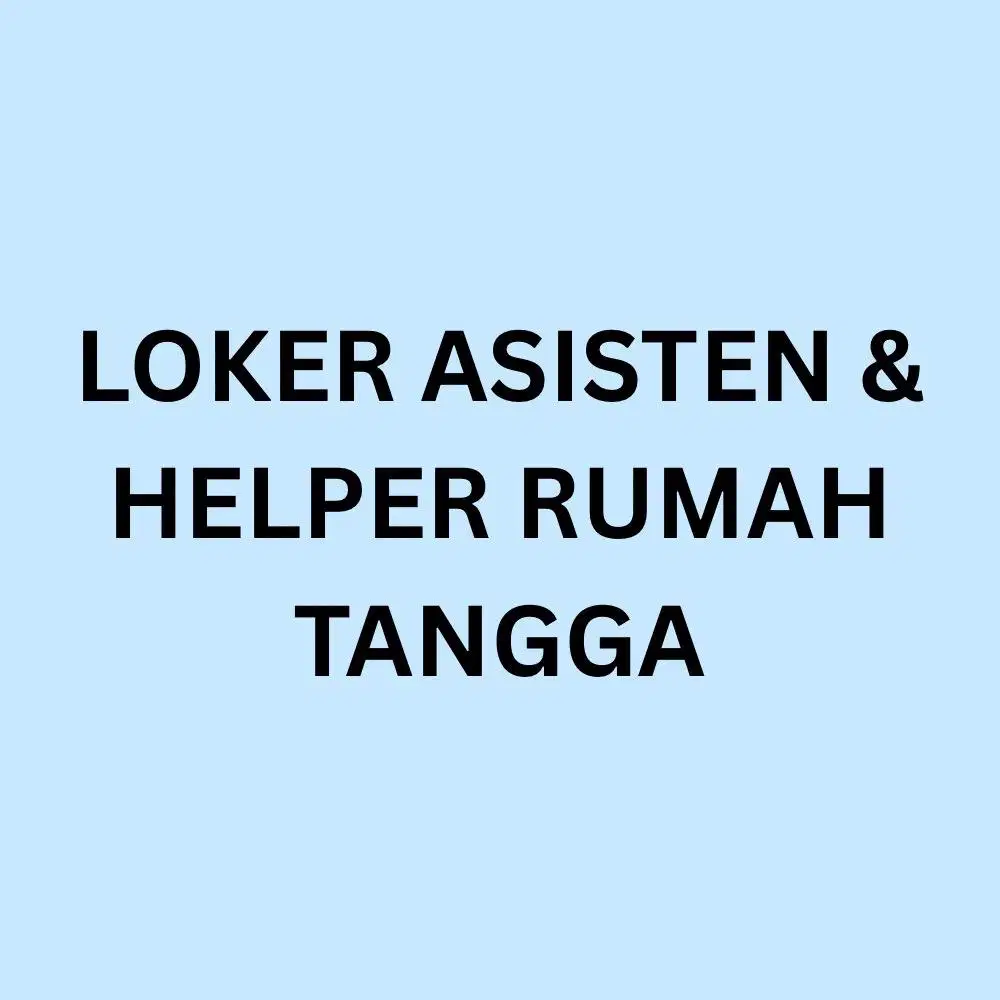 Loker Asisten Rumah Tangga dan Helper Rumah Tangga