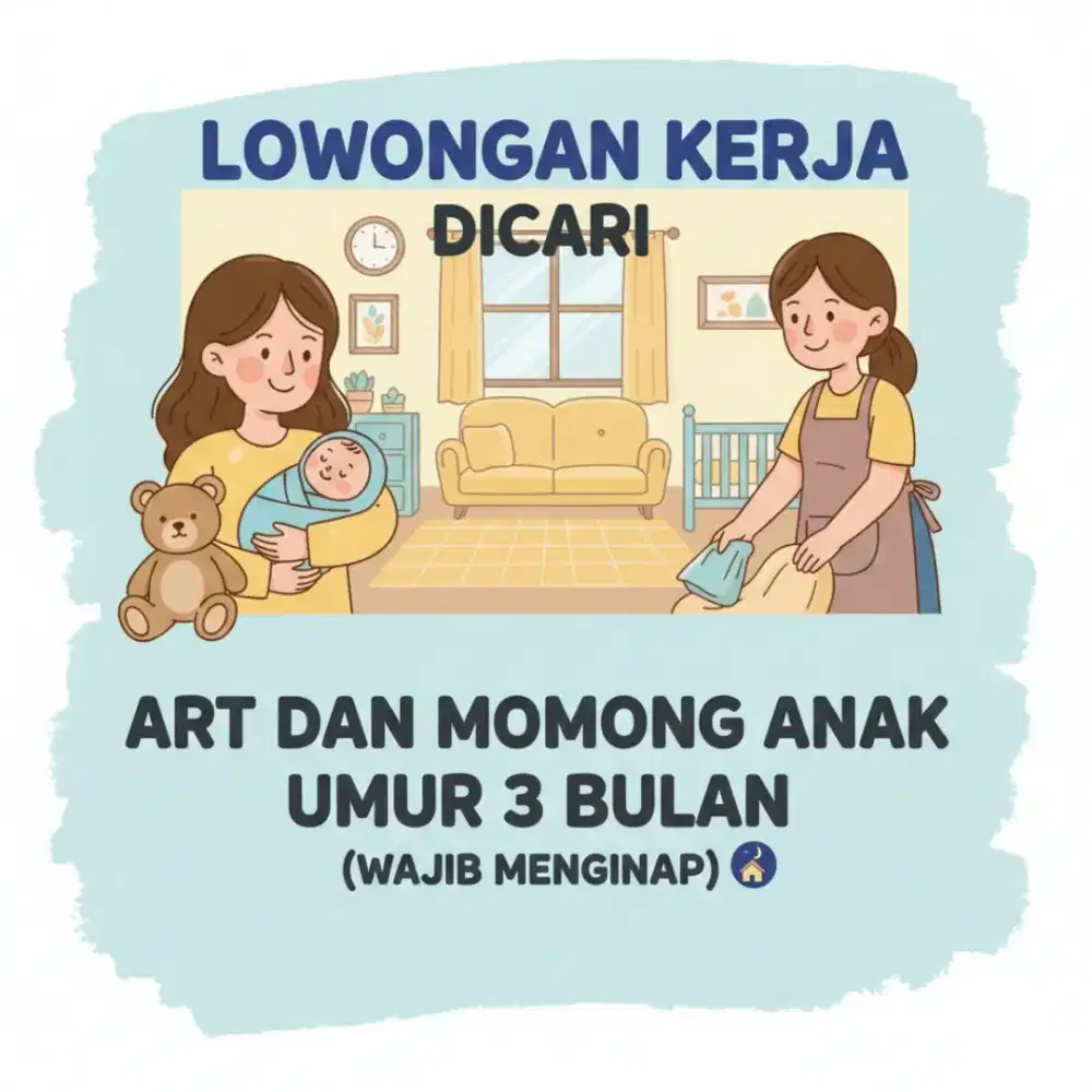 Membutuhkan ART dan Momong Anak 3 Bulan (WAJIB MENGINAP)
