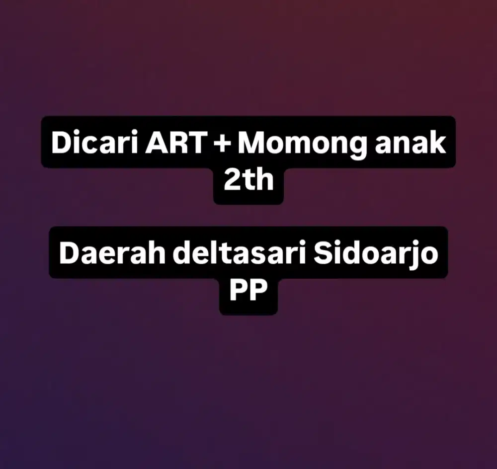 Dicari ART + Momong anak 2th