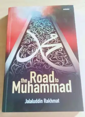 The Road To Muhammad (Karya: Jalaluddin Rakhmat)